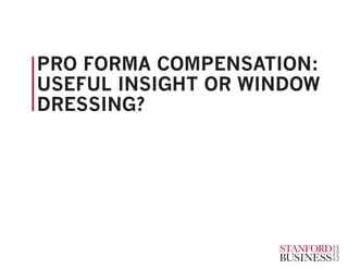 PRO FORMA COMPENSATION:
USEFUL INSIGHT OR WINDOW
DRESSING?
 