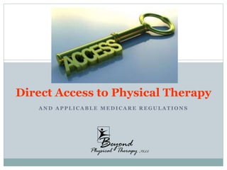 A N D A P P L I C A B L E M E D I C A R E R E G U L A T I O N S
Direct Access to Physical Therapy
 