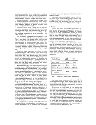 gate impact ionization [l]. If a p-well process is selected, the        smaller 2-poly capacitors in applications not explicitly requiring
supply for the analog cells may be run at +/- 5 volts while the         the added accuracy.
digital cells operate at 0 and 5 volts. Additional cells may be              In summary, requirements for 2-poly processes and operat-
added to the library to interface with with theses voltage levels.      ing voltages greater than 5 volts will be a large factor in deter-
      For geometries below 2 microns, the field and gate oxides         mining potential processes for an ASIC. If a system can be
are thin enough that higher voltages can either turn on parasitic       designed without these requirements, the ASIC cost may be
transistors in the substrate or punch through the gate oxides.          reduced, particularly if the amount of digital circuitry is large.
Special processing techniques are required to achieve higher
operating voltages below 2 microns [2].
                                                                        3. Modules
      Operation of analog circuits at 5 volts does not necessarily
mean severe performance limitations. The success of many                     The next major task in an analog ASIC project, mixed sig-
telecommunication circuits, low impedance buffer driving cir-           nal or not, is to acquire a set of analog modules or primitive ele-
cuits, and consumer electronics for camera and digital audio,           ments that can be interconnected to imulement the functions
attest to the high performance that can be obtained with 5 volt         required by the system. The definition of "acquire" and "analog
                                                                        module" can be very broad depending on the methodology being
CMOS circuits [3,4,5].
                                                                        used. To "acquire" can mean building custom modules, using a
      One consideration with the reduced supply levels of 5 volt        vendor's modules or finding software tools that will generate
operation is a reduction of the dynamic range of analog circuitry.      some modules automatically. In some cases, the module may
This is a valid concern if the incoming signals to the chip need        simply be single transistor and in others it may be an entire ADC
to be attenuated to fit within the reduced power supply range.          converter, or even an entire data acquisition system.
When small signals are processed, dynamic range is usually lim-
itTd by the noise of the first few stages of signal processing. This         There are numerous tools and methodologies in various
noise is independent of the supply voltage. When dynamic range          stages of development designed to increase the ability of an
                                                                        ASIC designer to obtain analog modules. We can categorize
is important, differential circuitry can effectively double the
                                                                        these methodologies as full custom design, standard cell libraries,
available signal amplitude and increase rejection of power supply
                                                                        parameterized standard cells or module generators, layout syn-
noise.
                                                                        thesis and circuit synthesis. Each of these methodologies offer
       Frequently, voltage requirements are related to system           varying degrees of cost and flexibility for creating or obtaining a
 imposed considerations such as available supply voltages, input        module. The table in figure 2 lists the relative merits of each
 signal ranges, and system concepts that were constructed around        methodology.
 higher voltage parts. Many designers would like to convert
 existing analog systems implemented with 30V bipolar parts into
 an ASIC, but find the effort in overcoming the inertia built into
existing circuit design methodologies a significant hindrance. If
systems can 6 designed around 5 volt analog parts, more
                                                                           I   Methodology
                                                                                                          Flexi-
                                                                                                          bility
                                                                                                                         cost       I
options exist for using higher performance, high density                       Full Custom                  High          High
processes that may yield the lowest cost solutions.
      A second decision which must be made in process selection                Standard Cells
is whether or not a 2nd layer polysilicon process would be
                                                                               Module Generators          Medium         Medium

                                                                                                      I              1              I
required to build large or precision capacitors. Like high voltage
requirements, a 2-poly requirement may restrict the available
processes for implementing the ASIC. Though there are no phy-                  Layout & Circuit
                                                                                                            High         Medium
sical barriers to implementing 2-poly in small geometry                          Synthesis
processes, it does add complexity, and therefore these processes
require more time to mature. Typically the 2-poly process
becomes available one to two years after a basic 1-poly process                Fig. 2   Hierarchy Of Module Design Methodologies.
is made commercially available. If the ASIC is intended to be
aggressive in its digital capabilities, the 2-poly requirement may            Full custom design is the most costly but most flexible
rule out the use of the more advanced digital processes.                design methodology. Layouts as well as circuit designs must be
      There are many classes of analog circuits that do not expli-      developed from scratch. There are very few companies contem-
citly require the precision capacitors that 2-poly offers. In 2-        plating their first mixed signal ASIC that can afford the expertise
metal processes, capacitors can be built with poly-metal-metal2         to implement full custom designs.
sandwiches that are from one-half to one-fifth as area efficient as           To overcome this, most vendors of ASIC services have
a similar 2-poly capacitor. These capacitors are suitable for cir-      developed sets of predefined libraries of analog modules [6,7,8].
cuits such as opamp compensation, sample and holds, auto-zero           Often these library elements were developed for full custom pro-
and chopper circuits. Many application areas such as power mon-         jects. The vender will attempt to capitalize on this design invest-
itoring, security sensing circuits, motor controllers, power-on-        ment by offering these cells to other potential users. The advan-
reset circuits, slope A2D circuits and digital voltmeter circuits do    tages to the user are two fold. The first is the elimination of the
not require precision capacitor matching. 2-poly capacitors are         cost of full custom design. The second advantage is that the
mainly required in switched capacitor filters and some D2A and          modules have typically been fabricated and their performance has
A2D architectures where precision matching is required for accu-        been well characterized. The major drawback of standard cells is
rate transfer functions.                                                the limited range of options available to the user. A design may
     A 2-poly process will typically cost 10.20% more than a            require specifications outside those availble in the current library.
standard process due to extra mask and processing steps. This            Consequently, the vendor will either work with the designer to
cost must be compared to the die area that is saved by using the        customize existing cells or develop new cells.


                                                               T4-1.2
 