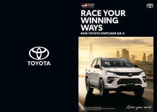 RACE YOUR
WINNING
WAYS
NEW TOYOTA FORTUNER GR-S
Learn more at toyota.com.ph/fortuner-grs
Vehicle featured is Fortuner GR-S. Toyota Motor Philippines Corporation reserves the right to
change the vehicle speciﬁcations without prior notice.
 