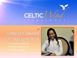 Jamaican Owned
Florida Land Trust
An Investor Intelligence
Briefing with Nicola Chin
And Michael Belgeri
 