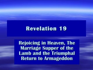 Revelation 19 Rejoicing in Heaven, The Marriage Supper of the Lamb and the Triumphal Return to Armageddon 