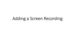 Adding a Screen Recording
 