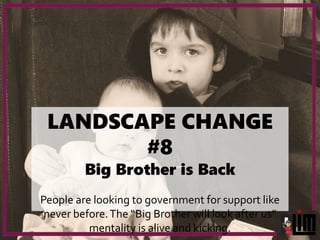 LANDSCAPE CHANGE
#8
Big Brother is Back
People are looking to government for support like
never before.The “Big Brother wi...