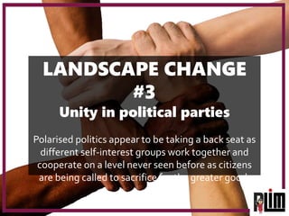 LANDSCAPE CHANGE
#3
Unity in political parties
Polarised politics appear to be taking a back seat as
different self-intere...