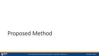 Is Face Recognition Safe from Realizable Attacks? C Sanjay Saha*, Terence Sim IJCB 2020 | slide #4
Proposed Method
 