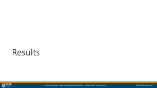 Is Face Recognition Safe from Realizable Attacks? C Sanjay Saha*, Terence Sim IJCB 2020 | slide #10
Results
 