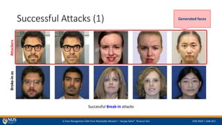 Is Face Recognition Safe from Realizable Attacks? C Sanjay Saha*, Terence Sim IJCB 2020 | slide #11
Successful Attacks (1)
Successful Break-in attacks
AttackersBroke-inas
Generated faces
 