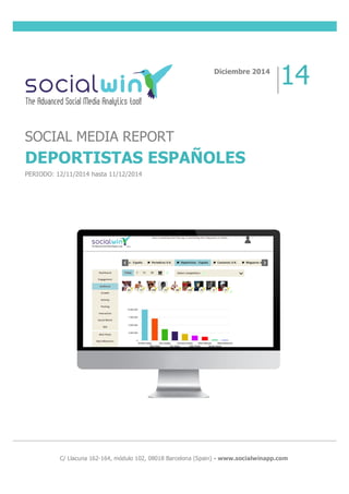  
	
  
	
  
	
  
	
  
	
  
	
  
	
  
	
  C/ Llacuna 162-164, módulo 102, 08018 Barcelona (Spain) - www.socialwinapp.com
Diciembre 2014
14
SOCIAL MEDIA REPORT
DEPORTISTAS ESPAÑOLES
PERIODO: 12/11/2014 hasta 11/12/2014
 