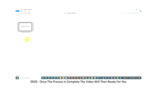 0020 - Once The Process Is Complete The Video Will Then Ready For You
 