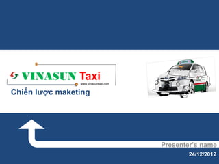 VINASUN Taxi  www.vinasuntaxi.com


Chiến lược maketing




                                      Presenter’s name
                                             24/12/2012
 