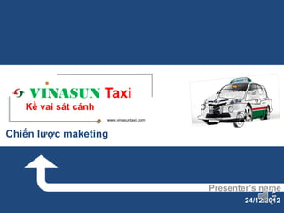 VINASUN Taxi
   Kề vai sát cánh
                     www.vinasuntaxi.com



Chiến lược maketing




                                           Presenter’s name
                                                  24/12/2012
 