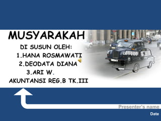 Presenter’s name
Date
MUSYARAKAH
DI SUSUN OLEH:
1.HANA ROSMAWATI
2.DEODATA DIANA
3.ARI W.
AKUNTANSI REG.B TK.III
 