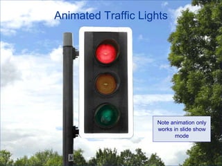Animated Traffic Lights
Note animation only
works in slide show
mode
 
