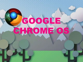GOOGLE
CHROME OS
 