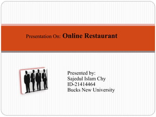 Presented by:
Sajedul Islam Chy
ID-21414464
Bucks New University
Presentation On: Online Restaurant
 