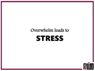 Overwhelm leads to
STRESS
 