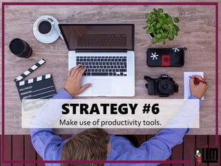 STRATEGY #6
Make use of productivity tools.
 