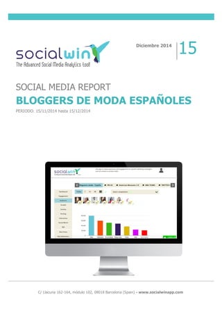  
	
  
	
  
	
  
	
  
	
  
	
  
C/ Llacuna 162-164, módulo 102, 08018 Barcelona (Spain) - www.socialwinapp.com
Diciembre 2014
15
SOCIAL MEDIA REPORT
BLOGGERS DE MODA ESPAÑOLES
PERIODO: 15/11/2014 hasta 15/12/2014
 