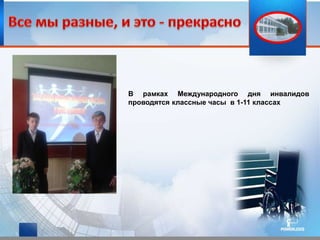 В рамках Международного дня инвалидов
проводятся классные часы в 1-11 классах
 
