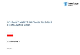 INSURANCE MARKET IN POLAND, 2017–2019
CEE INSURANCE SERIES
by Inteliace Research
June 2017
Version: 2017/4b
 