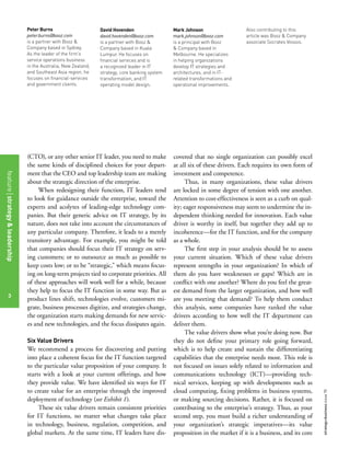 Peter Burns                      David Hovenden                  Mark Johnson                  Also contributing to this
                                peter.burns@booz.com             david.hovenden@booz.com         mark.johnson@booz.com         article was Booz & Company
                                is a partner with Booz &         is a partner with Booz &        is a principal with Booz      associate Socrates Vossos.
                                Company based in Sydney.         Company based in Kuala          & Company based in
                                As the leader of the firm’s      Lumpur. He focuses on           Melbourne. He specializes
                                service operations business      financial services and is       in helping organizations
                                in the Australia, New Zealand,   a recognized leader in IT       develop IT strategies and
                                and Southeast Asia region, he    strategy, core banking system   architectures, and in IT-
                                focuses on financial-services    transformation, and IT          related transformations and
                                and government clients.          operating model design.         operational improvements.




                                (CTO), or any other senior IT leader, you need to make           covered that no single organization can possibly excel
                                the same kinds of disciplined choices for your depart-           at all six of these drivers. Each requires its own form of
                                ment that the CEO and top leadership team are making             investment and competence.
feature strategy & leadership




                                about the strategic direction of the enterprise.                      Thus, in many organizations, these value drivers
                                     When redesigning their function, IT leaders tend            are locked in some degree of tension with one another.
                                to look for guidance outside the enterprise, toward the          Attention to cost-effectiveness is seen as a curb on qual-
                                experts and acolytes of leading-edge technology com-             ity; eager responsiveness may seem to undermine the in-
                                panies. But their generic advice on IT strategy, by its          dependent thinking needed for innovation. Each value
                                nature, does not take into account the circumstances of          driver is worthy in itself, but together they add up to
                                any particular company. Therefore, it leads to a merely          incoherence—for the IT function, and for the company
                                transitory advantage. For example, you might be told             as a whole.
                                that companies should focus their IT strategy on serv-                The first step in your analysis should be to assess
                                ing customers; or to outsource as much as possible to            your current situation. Which of these value drivers
                                keep costs low; or to be “strategic,” which means focus-         represent strengths in your organization? In which of
                                ing on long-term projects tied to corporate priorities. All      them do you have weaknesses or gaps? Which are in
                                of these approaches will work well for a while, because          conflict with one another? Where do you feel the great-
                                they help to focus the IT function in some way. But as           est demand from the larger organization, and how well
      3
                                product lines shift, technologies evolve, customers mi-          are you meeting that demand? To help them conduct
                                grate, business processes digitize, and strategies change,       this analysis, some companies have ranked the value
                                the organization starts making demands for new servic-           drivers according to how well the IT department can
                                es and new technologies, and the focus dissipates again.         deliver them.
                                                                                                      The value drivers show what you’re doing now. But
                                Six Value Drivers                                                they do not define your primary role going forward,
                                We recommend a process for discovering and putting               which is to help create and sustain the differentiating
                                into place a coherent focus for the IT function targeted         capabilities that the enterprise needs most. This role is
                                to the particular value proposition of your company. It          not focused on issues solely related to information and
                                starts with a look at your current offerings, and how            communications technology (ICT)—providing tech-
                                they provide value. We have identified six ways for IT           nical services, keeping up with developments such as
                                to create value for an enterprise through the improved           cloud computing, fixing problems in business systems,
                                                                                                                                                               strategy+business issue 70




                                deployment of technology (see Exhibit 1).                        or making sourcing decisions. Rather, it is focused on
                                     These six value drivers remain consistent priorities        contributing to the enterprise’s strategy. Thus, as your
                                for IT functions, no matter what changes take place              second step, you must build a richer understanding of
                                in technology, business, regulation, competition, and            your organization’s strategic imperatives—its value
                                global markets. At the same time, IT leaders have dis-           proposition in the market if it is a business, and its core
 