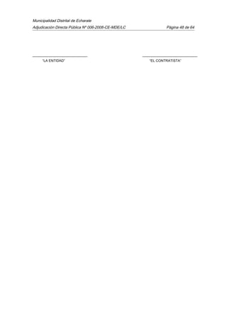 Municipalidad Distrital de Echarate
Adjudicación Directa Pública Nº 006-2008-CE-MDE/LC Página 48 de 64
“LA ENTIDAD” “EL CONTRATISTA”
 