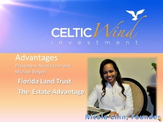 Advantages
Presenters: Nicola Chin and
Michael Belgeri

 Florida Land Trust
 The Estate Advantage
 