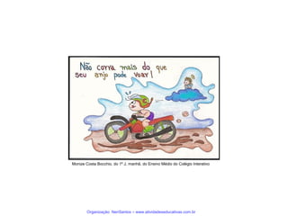 Monize Costa Bocchio, do 1º J, manhã, do Ensino Médio do Colégio Interativo

Organização: NeriSantos – www.atividadeseducativas.com.br

 