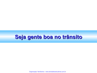 Seja gente boa no trânsito

Organização: NeriSantos – www.atividadeseducativas.com.br

 