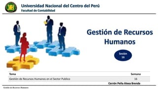 Cerrón Peña Alexa Brenda
Tema Semana
Gestión de Recursos Humanos en el Sector Publico 16
Gestión de Recursos Humanos
Sesión
16
 
