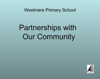 Westmere Primary School
Partnerships with
Our Community
 