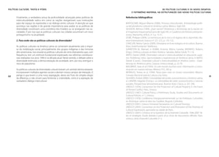 Políticas Culturais: teoria e práxis                                                                                        AS POLÍTICAS CULTURAIS E OS NOVOS DESAFIOS.
                                                                                                 O PATRIMÔNIO IMATERIAL NA ESTRUTURAÇÃO DAS NOVAS POLÍTICAS CULTURAIS

       Finalmente, a verdadeira prova da profundidade alcançada pelas políticas de         Referências bibliográficas
       interculturalidade radica em como as nações reorganizam suas instituições
       para dar espaço às expressões e ao diálogo entre culturas. A atenção ao que         BARTOLOMÉ, Miguel Alberto (2006). Procesos interculturales. Antropología políti-
       aconteça nas regiões é de grande importância para avaliar se as políticas de        ca del pluralismo cultural en América Latina. México: Siglo XXI.
       diversidade constituem uma cosmética dos Estados ou se arraigaram nas so-           QUIJADA, Mónica (1994). ¿Qué nación? Dinámicas y dicotomías de la nación en
       ciedades. É por isso que as políticas culturais nas cidades assumiram um novo       el imaginario hispanoamericano del siglo XIX, in Cuadernos de Historia Latinoame-
       protagonismo na atualidade.                                                         ricana. Alemanha: AHILA, no 2 p. 15-51.
                                                                                           DUBÉ, Philippe (2004). La hermosura de lo vivo o el regreso de lo reprimido. Mu-
       2. Para onde vão as políticas culturais da diversidade?                             seum International, Unesco no 221-222, p. 125-132.
                                                                                           CANCLINI, Néstor García (2009). Extranjeros en la tecnología y en la cultura. Buenos
       As políticas culturais na América Latina se constroem atualmente sob o impul-       Aires: Ariel/Fundación Telefónica.
       so da mobilização social, principalmente dos grupos indígenas e das minorias        GARRETÓN M., Manuel, in RUBIM, Antonio Albino Canelas; BAYARDO, Rubens
       afro-americanas. Isso reveste as políticas culturais de certo dramatismo que, com   (Orgs.). Políticas culturais na Ibero-América. Salvador, Bahia: Edufa 75-118.
       frequência, tem um estímulo fundacional expressado nas reformas constitucio-        MATO, Daniel (2008). Diversidad cultural e interculturalidad en educación supe-
       nais realizadas nos anos 1990 e na década atual. Neste sentido, o debate sobre a    rior. Problemas, retos, oportunidades y experiencias en América Latina, in MATO,
       diversidade estimulou a democratização da sociedade, sem, por isso, extinguir o     Daniel (Coord.). Diversidad cultural e interculturalidad en América Latina – Expe-
       risco do populismo.                                                                 riencias en América Latina. Caracas: Unesco-Iesalc, p. 23-79.
                                                                                           MACBRIDE, Sean et al (1993). Un solo mundo muchas voces. Información y comu-
       As políticas culturais da diversidade cultural tiveram um sentido democratizante.   nicación en nuestro tiempo. México: FCE, 265 p.
       Incorporaram múltiplos agentes sociais e abriram novos campos de interação. O       MORALES, Teresa et al (1994). Pasos para crear un museo comunitário. México:
60     perigo é que levem a uma nova segregação, desta vez fruto do simples elogio         Consejo Nacional para la Cultura y las Artes.                                          61
       da diferença, e não sirvam para fomentar a criatividade, como é a aspiração do      QUIJANO, Aníbal (2000). Colonialidad del poder, eurocentrismo y América Latina,
       verdadeiro diálogo intercultural.                                                   in LANDER, Edgardo (Comp.). La colonialidad del saber: eurocentrismo y ciencias
                                                                                           sociales. Perspectivas latinoamericanas. Buenos Aires: Clacso, p. 201-246.
                                                                                           UNESCO (1954). Convention for the Protection of Cultural Property in the Event
                                                                                           of Armed Conflict. Paris, Unesco.
                                                                                           UNESCO (1967). Cultural Policy, a Preliminary Study, Studies and Documents on
                                                                                           Cultural Policies, no 1, Unesco.
                                                                                           UNESCO (1978). Conférence Intergouvernementale sur les Politiques Culturelles
                                                                                           en Amérique Latine et dans les Caraïbes, Bogotá, Colômbia.
                                                                                           UNESCO (2001). Unesco Universal Declaration on Cultural Diversity.
                                                                                           UNESCO (2005). Convention on the Protection and Promotion of the Diversity of
                                                                                           Cultural Expressions, aprovada na cidade de Paris.
                                                                                           UNESCO (2007). L’Unesco et la Question de la Diversité Culturelle, 1946-2007. Bi-
                                                                                           lan et stratégies. Etude réalisée à partir d’un choix de documents officiels. Paris:
                                                                                           Unesco, Série Diversité Culturelle no 3.
 