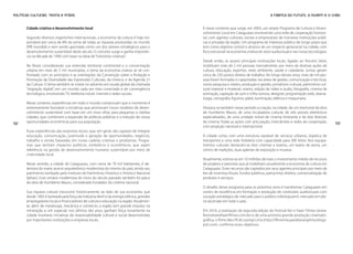 Políticas Culturais: teoria e práxis                                                                                                       A Fábrica do Futuro, a nuvem e o chão


       Cidade criativa e desenvolvimento local                                                É nesse contexto que surge, em 2003, um amplo Programa de Cultura e Desen-
                                                                                              volvimento Local em Cataguases envolvendo uma rede de cooperação horizon-
       Segundo diversos organismos internacionais, a economia da cultura é hoje res-          tal, com agentes culturais, sociais e empresariais de inúmeras instituições públi-
       ponsável por cerca de 8% da soma de todas as riquezas produzidas no mundo              cas e privadas da região. Um programa de interesse público de longo prazo que
       (PIB mundial) e vem sendo apontada como um dos setores estratégicos para o             tem como objetivo central o alcance de um impacto geracional na cidade, com
       desenvolvimento sustentável deste século. O conceito surge e ganha importân-           foco estrutural na economia criativa do setor audiovisual e nas novas tecnologias.
       cia na década de 1990 com base na ideia de “indústrias criativas”.
                                                                                              Desde então, as quatro principais instituições locais, ligadas ao Terceiro Setor,
       No Brasil, considerando sua extensão territorial continental e a concentração          mobilizam mais de 5 mil pessoas mensalmente, por meio de diversas ações de
       urbana em mais de 5 mil municípios, o tema da economia criativa se vê con-             cultura, educação, esportes, meio ambiente, saúde e cidadania. Juntas geram
       frontado com os princípios e as orientações da Convenção sobre a Proteção e            cerca de 250 postos diretos de trabalho. Ao longo desses anos, mais de mil pes-
       Promoção da Diversidade das Expressões Culturais, da Unesco, e da Agenda 21            soas foram formadas e capacitadas nas áreas de gestão, comunicação e técnicas,
       da Cultura. O tema também se insere no advento em escala global da chamada             como pesquisa e roteiro, produção e gestão, jornalismo cultural, patrimônio cul-
       “migração digital”, em um mundo cada vez mais conectado e de convergência              tural material e imaterial, roteiro, edição de vídeo e áudio, fotografia, cinema de
       tecnológica, envolvendo TV, telefonia móvel, internet e redes sociais.                 animação, captação de som e trilha sonora, designer, programação web, drama-
                                                                                              turgia, cenografia, figurino, platô, iluminação, elétrica e maquinaria.
       Nesse contexto, experiências em todo o mundo comprovam que o momento é
       extremamente favorável a iniciativas que promovam novos modelos de desen-              Destaca-se também nesse período a criação, na cidade, de um memorial da obra
       volvimento sustentável com base em um novo olhar para pequenas e médias                de Humberto Mauro, de uma incubadora cultural, de três portais eletrônicos
       cidades, que combinem a expansão de políticas públicas e a indução de novas            especializados, de uma unidade móvel de cinema itinerante e de dois festivais
132    oportunidades econômicas para sua população.                                           de cinema. Todas as ações com articulação, intercâmbio e redes de cooperação,          133
                                                                                              com projeção nacional e internacional.
       Essas experiências são respostas locais, que, em geral, são capazes de integrar
       educação, comunicação, juventude e geração de oportunidades, negócios,                 A cidade conta com uma estrutura razoável de serviços urbanos, logística de
       trabalho e renda, baseadas em novas cadeias criativas e produtivas. Progra-            transportes e uma rede hoteleira com capacidade para 300 leitos. Nos equipa-
       mas que tenham impactos políticos, simbólicos e econômicos, que sejam                  mentos culturais destacam-se dois cinemas e teatros, um teatro de arena, um
       referência na gestão de desenvolvimento humano sustentável por meio de                 centro de tradições, duas galerias de exposição e museus.
       criatividade local.
                                                                                              Atualmente, estima-se em 10 milhões de reais o investimento médio de recursos
       Nesse sentido, a cidade de Cataguases, com cerca de 70 mil habitantes, é de-           de projetos e parcerias que já mobilizam anualmente a economia da cultura em
       tentora do maior acervo arquitetônico modernista do interior do país, tendo seu        Cataguases. Esses recursos são captados por seus agentes principais por meio de
       patrimônio tombado pelo Instituto do Patrimônio Histórico e Artístico Nacional         leis de incentivo fiscais, fundos públicos, patrocínios direitos, comercialização de
       (Iphan). Esse cenário modernista do início do século passado também foi palco          produtos e serviços.
       da obra de Humberto Mauro, considerado fundador do cinema nacional.
                                                                                              O desafio desse programa para os próximos anos é transformar Cataguases em
       Sua riqueza cultural transcorre historicamente ao lado de sua economia, que            centro de excelência em formação e produção de conteúdos audiovisuais com
       desde 1905 é lastreada pela força da indústria têxtil e da energia elétrica, grandes   vocação estratégica de mercado para o público infantojuvenil, mercado em ple-
       empregadores locais e financiadores de cultura e educação na região. Atualmen-         na ascensão em todo o país.
       te, além de metalurgia, mecânica e comércio, a região tem grande impulso na
       mineração e, em especial, nos últimos dez anos, ganham força novamente na              Em 2010, a realização da segunda edição do Festival Ver e Fazer Filmes (www.
       cidade inúmeras iniciativas de responsabilidade cultural e social desenvolvidas        festivalverefazerfilmes.com.br) e de uma primeira grande produção cinemato-
       por importantes instituições e empresas locais.                                        gráfica, o filme Meu Pé de Laranja Lima (http://filmemeupedelaranjalima.blogs-
                                                                                              pot.com), confirma esses objetivos.
 