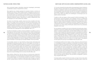 Políticas Culturais: teoria e práxis                                                                Mostra Sesc Cariri de Cultura: gestão e desenvolvimento cultural local


       blico, envolvendo lugares, urbanidade, transportes, hospedagem, alimentação,              14-15) como consequência da ação política da programação cultural. A afluência
       sociabilidades, espaços e equipamentos culturais.                                         de públicos diversos, agenciados por uma política de acessibilidade, só é possível
                                                                                                 mediante os múltiplos e criativos usos dos equipamentos e espaços disponíveis
       Para organizar essa complexa operação foi necessário inventar e construir um              nas comunidades. Se eles não existem, precisam ser inventados ou adequados às
       híbrido de arte, técnica e ciência, capaz de extrair consequências sociais em for-        necessidades imediatas. Em seguida, essa escassez de espaços e equipamentos
       ma de programas e políticas culturais em ação, que escolhemos denominar ges-              deve se tornar objeto das políticas de sensibilização e reivindicação junto aos
       tão cultural. Gestão cuja característica principal significa agir na escala territorial   poderes públicos e privados.
       local, articulando pontos de contato direto com a comunidade, descobrindo e
       mapeando problemas, desejos, características e conflitos, estabelecendo linhas            O público só aflui aos espaços culturais quando há oferta de atividades. O de-
       de integração com a vida cotidiana dos cidadãos.                                          senvolvimento cultural local aparece como realidade concreta na multiplicação
                                                                                                 das linguagens artísticas oferecidas pela programação. A cada edição, a mostra
       Ao assumir essa dimensão, a gestão cultural visa tomar consciência da impor-              procurou ampliar a oferta de expressões simbólicas, abrindo espaço para a diver-
       tância de seu papel social no processo de construção de políticas para a vida             sidade de suportes, gêneros e tendências, evoluindo e exigindo novos espaços
       pública na perspectiva de desenvolvimento do ser humano, reconhecendo na                  e equipamentos para um conjunto amplo de manifestações: artes plásticas, mú-
       diversidade cultural uma dinâmica intercultural complexa que vai além da inge-            sica, poesia, circo, cinema, dança, intervenções urbanas, artes de rua, artesanato,
       nuidade contábil de variedades e que se desenvolve pelo conflito das lutas pelas          fotografia e artes visuais.
       diferenças, preparando um campo “para compreender a complexidade de sua
       contribuição para a elaboração do mundo” (BERNARD, 2005, p. 77).                          Por isso, podemos considerar como outra contribuição estruturante para o desen-
                                                                                                 volvimento cultural local a influência decisiva para a ampliação da rede de teatros
       As ofertas de atividades ou práticas culturais possibilitam aos públicos o acesso à       públicos e privados da região desde a primeira edição da Mostra Cariri. Desde o
152    informação, por meio da fruição e do consumo de bens, criando condições para              começo, a visão de gestão da mostra apontava para a necessidade de sensibilizar       153
       o fortalecimento do patrimônio cultural individual e coletivo, abrindo possibilida-       e comprometer as instituições públicas e privadas no sentido de investir em equi-
       des para a construção de valores e novos sentidos para a vida. Percebemos que             pamentos especializados para a ampliação do acesso à cultura pela sociedade
       a organização da oferta e da distribuição de bens culturais por meio da progra-           e para a difusão das artes cênicas e visuais na região. Cabe observar aqui o que
       mação cultural regularizada, um dos elementos estratégicos da gestão cultural, é          declarou o então ministro da Cultura, Juca Ferreira (2010), em entrevista: 92% dos
       uma ação política elaborada com base em diálogos constantes entre as diversas             municípios brasileiros não têm um cinema ou um teatro sequer. Concordamos
       partes envolvidas na constituição de uma dada realidade cultural comunitária.             com ele quando diz que essa é uma realidade muito dura para o país.

       A comunidade cultural é um lugar dinâmico, abriga tensões alimentadas pela                A coordenação da Mostra Cariri, desde o começo, sabia que o desenvolvimento
       diversidade de demandas, pois agir e estar em comunidade é criar vínculos. Fa-            e a consolidação do projeto só poderiam ser alcançados se houvesse a adesão
       lamos de comunidade de partilha, daquilo que é comum: “O comum é aquilo de                de parceiros dispostos a participar do arranjo local para a difusão cultural. Foram
       que temos parte ou tomamos parte, que é partilhado e do qual participamos”.               realizadas algumas atividades formativas, como palestras, debates e encontros
       Um conceito essencialmente político que François Jullien contrapõe aos con-               com secretários de Cultura, representantes municipais, prefeitos e artistas das
       ceitos de universal (da ordem do lógico, do racional) e de uniforme (da ordem             cidades envolvidas. Uma das atividades mais importantes foi a palestra Espaços
       do econômico, da produção e do consumo) na busca de noções mais flexíveis                 Não Convencionais, ministrada pelo arquiteto cênico Robson Jorge, que estimu-
       para o direito à cidadania e à celebração da vida com base em novos valores e na          lou em médio prazo várias empreitadas locais na área de reformas e construções
       busca de um possível diálogo entre as culturas (JULLIEN, 2009, p. 36).                    de teatros e espaços culturais. A palestra versava sobre a “criação de espaços não
                                                                                                 convencionais em imóveis abandonados, inutilizados, e outras situações de es-
       Nesse sentido, a Mostra Sesc Cariri de Cultura é um veículo para o desenvolvi-            paços construídos para fins diversos, mas que podem ser adaptados”, conforme
       mento cultural local. Uma das dimensões do desenvolvimento cultural local con-            situa o arquiteto (CRUZ, 2001).
       siste na regularização e na sistematização da afluência do público. A presença
       constante dos cidadãos nos espaços programados para a fruição e o consumo                 A intenção política naquele momento da mostra, ao trazer à tona as discussões
       de bens culturais assume a forma de convocação pública (GUÉNOUN, 2003, p.                 sobre investimentos em espaços e equipamentos específicos para a cultura, era
 