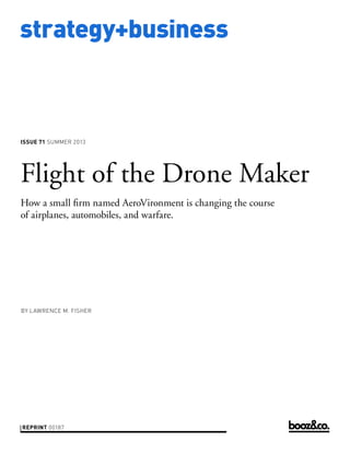 strategy+business
issue 71 Summer 2013
reprint 00187
by Lawrence M. fisher
Flight of the Drone Maker
How a small firm named AeroVironment is changing the course
of airplanes, automobiles, and warfare.
 