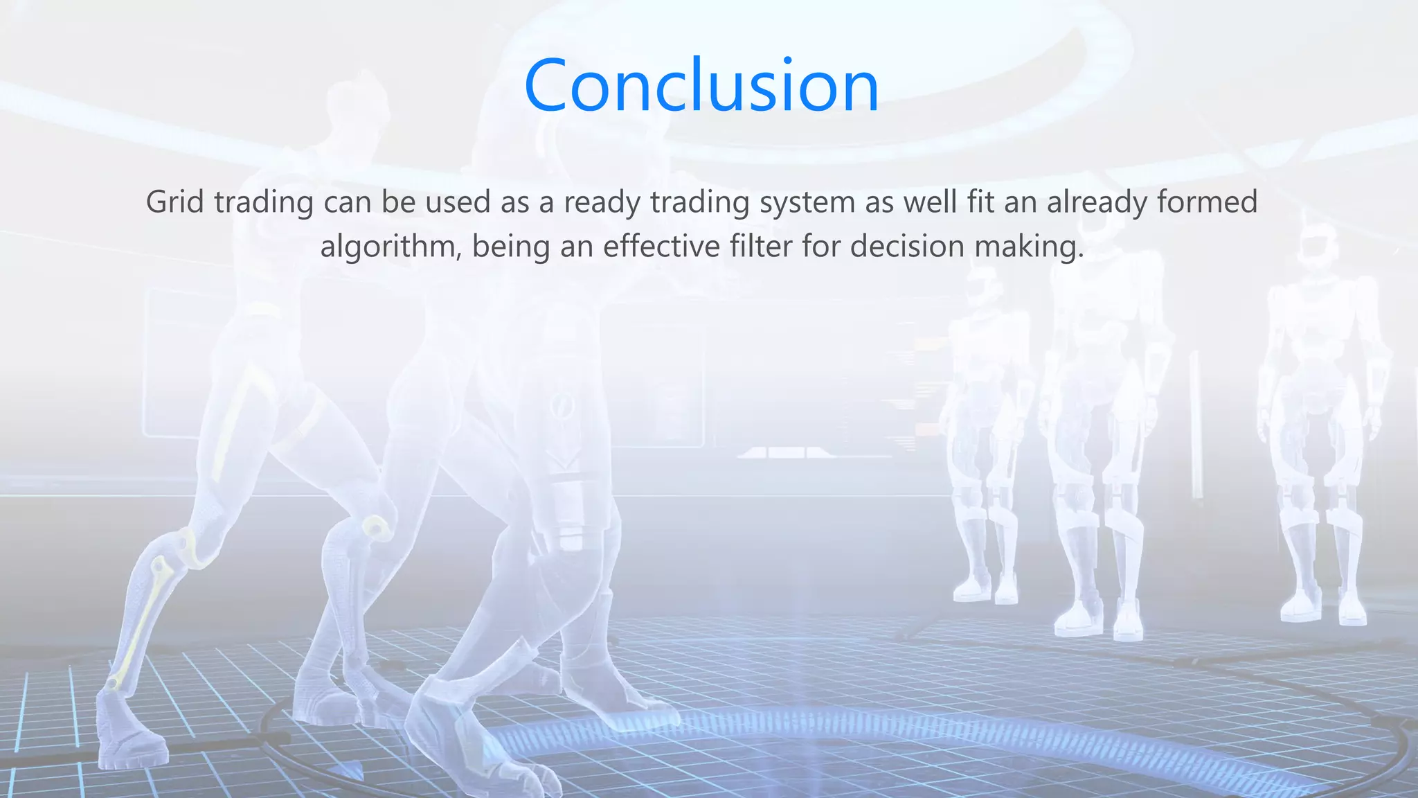 Conclusion
Grid trading can be used as a ready trading system as well fit an already formed
algorithm, being an effective filter for decision making.
 
