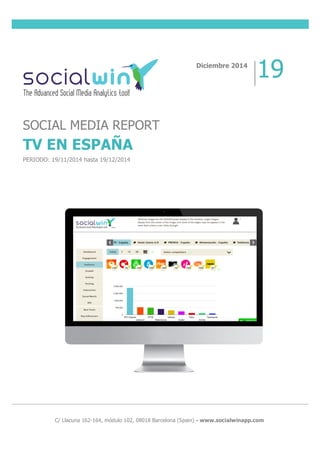  
	
  
	
  
	
  
	
  
	
  
	
  
	
  C/ Llacuna 162-164, módulo 102, 08018 Barcelona (Spain) - www.socialwinapp.com
Diciembre 2014
19
SOCIAL MEDIA REPORT
TV EN ESPAÑA
PERIODO: 19/11/2014 hasta 19/12/2014
 
