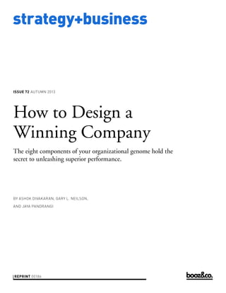 strategy+business
issue 72 AUTUMN 2013
reprint 00186
by Ashok Divakaran, Gary L. Neilson,
and Jaya Pandrangi
How to Design a
Winning Company
The eight components of your organizational genome hold the
secret to unleashing superior performance.
 