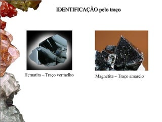 IDENTIFICAÇÃO pelo traço




Hematita – Traço vermelho     Magnetita – Traço amarelo
 