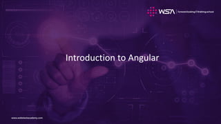 www.webstackacademy.comwww.webstackacademy.com
Introduction to Angular
 