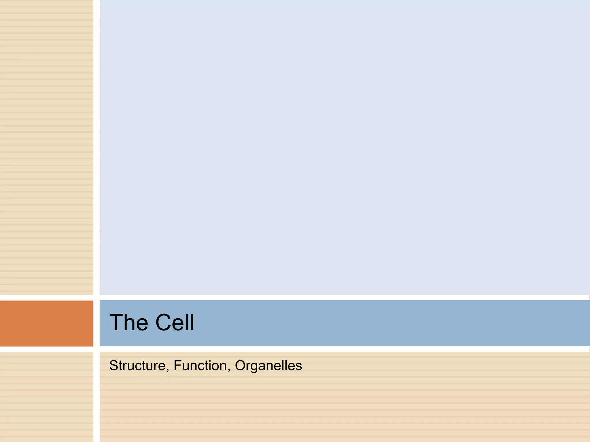 The Cell
Structure, Function, Organelles
 