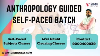 ANTHROPOLOGY GUIDED
SELF-PACED BATCH
WWW.VISHNUIAS.COM
Self-Paced
Subjects Classes
Contact :
9000400939
Live Doubt
Clearing Classes
 