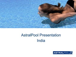AstralPool Presentation
         India


                          1
 