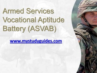 Armed Services
Vocational Aptitude
Battery (ASVAB)
  www.mystudyguides.com
 