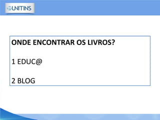 ONDE ENCONTRAR OS LIVROS?
1 EDUC@
2 BLOG
 