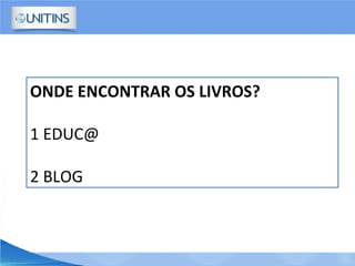 ONDE ENCONTRAR OS LIVROS?
1 EDUC@
2 BLOG
 