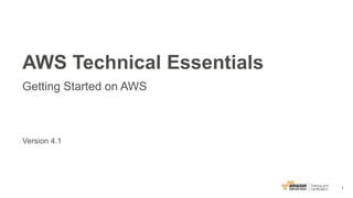 1
Version 4.1
AWS Technical Essentials
Getting Started on AWS
 