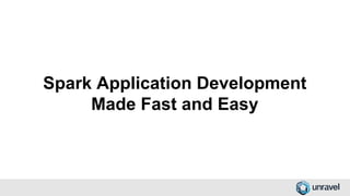Spark Application Development
Made Fast and Easy
 