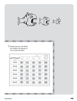 e q u a p a r d y 	 145
3	 Decide how you will divide
the children into groups of
four to play the game.
100
200
300
400
500
600
points
mix
+
+
+
+
+
+ – .–.
.–.
.–.
.–.
.–.
.–.
x MIX
MIX
MIX
MIX
MIX
MIX
x
x
x
x
x
–
–
–
–
–
 